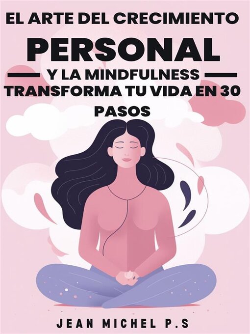Title details for El Arte del Crecimiento Personal y la Mindfulness--Transforma tu Vida en 30 Pasos by Jean Michel P.s - Available